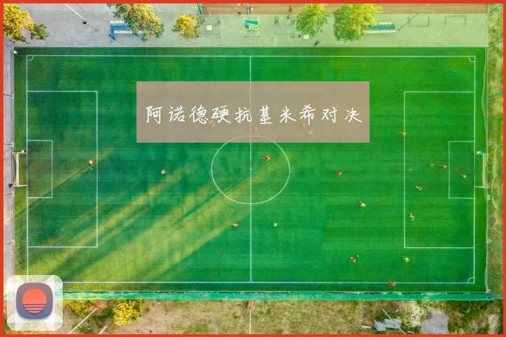 阿诺德硬抗基米希对决