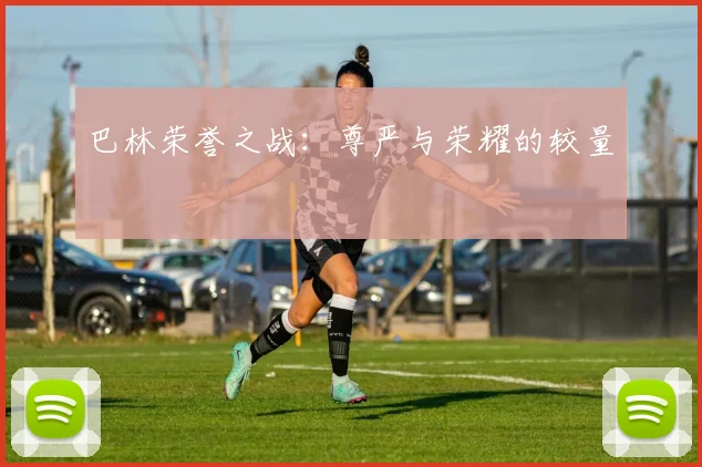 巴林荣誉之战：尊严与荣耀的较量