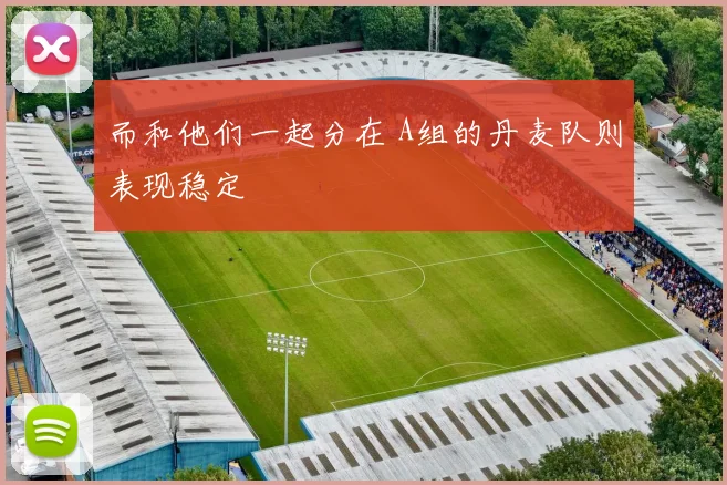 而和他们一起分在 A组的丹麦队则表现稳定