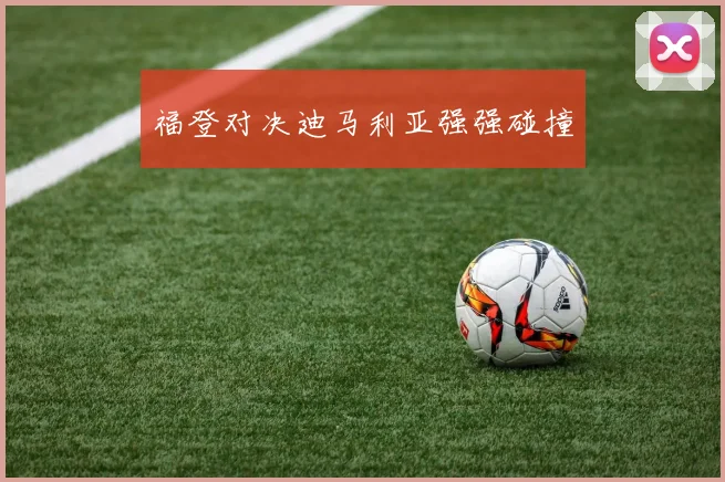 福登对决迪马利亚强强碰撞