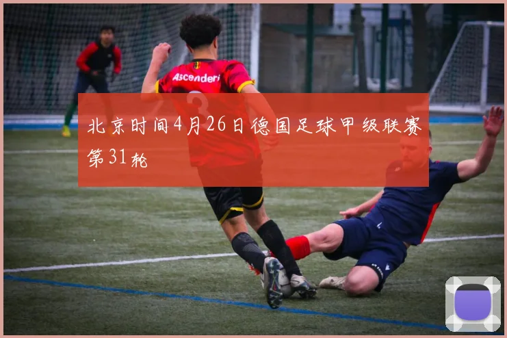 北京时间4月26日德国足球甲级联赛第31轮