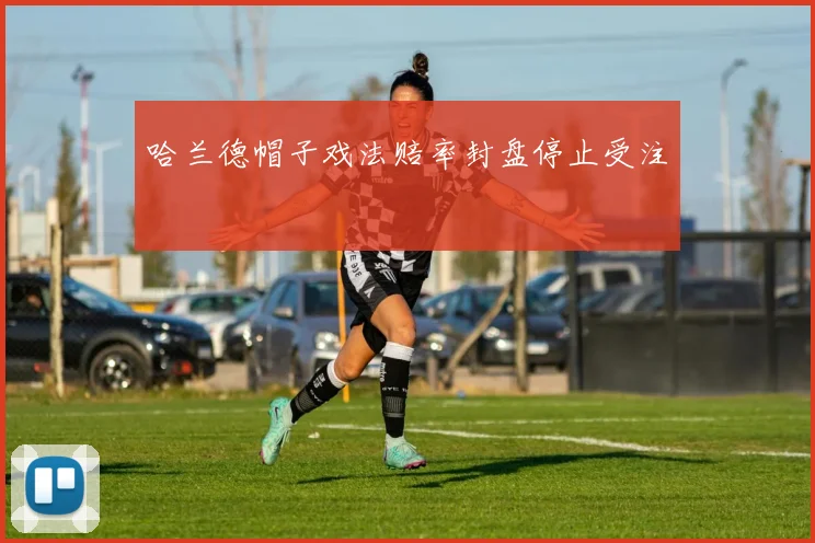 哈兰德帽子戏法赔率封盘停止受注