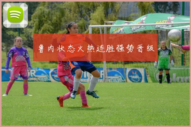 鲁内状态火热连胜强势晋级