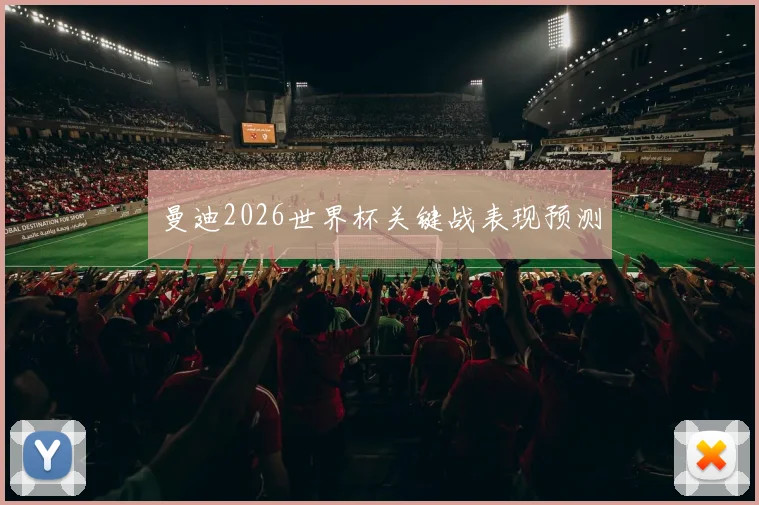 曼迪2026世界杯关键战表现预测