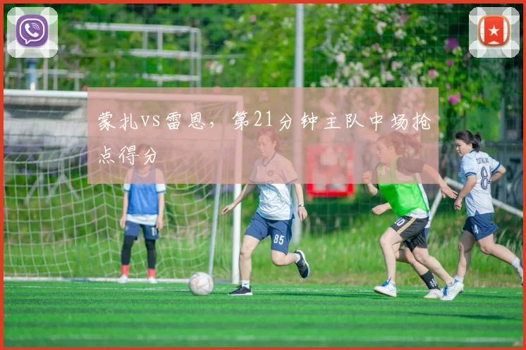 蒙扎vs雷恩,第21分钟主队中场抢点得分